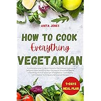 How To Cook Everything Vegetarian: A Comprehensive Guide to Flavorful Plant-Based Culinary Delights, From Satisfying Main Courses to Irresistible Snacks, Unleashing the Full Spectrum of Vegetarian How To Cook Everything Vegetarian: A Comprehensive Guide to Flavorful Plant-Based Culinary Delights, From Satisfying Main Courses to Irresistible Snacks, Unleashing the Full Spectrum of Vegetarian Kindle Hardcover Paperback