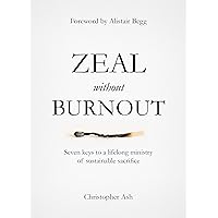 Zeal without Burnout: Seven keys to a lifelong ministry of sustainable sacrifice