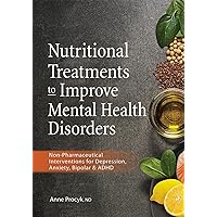 Nutritional Treatments to Improve Mental Health Disorders: Non-Pharmaceutical Interventions for Depression, Anxiety, Bipolar & ADHD Nutritional Treatments to Improve Mental Health Disorders: Non-Pharmaceutical Interventions for Depression, Anxiety, Bipolar & ADHD Paperback Kindle
