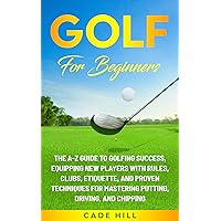Golf for Beginners: The A-Z Guide to Golfing Success, Equipping New Players With Rules, Clubs, Etiquette, and Proven Techniques for Mastering Putting, ... and Chipping (The Beginner Golfer Book 3) Golf for Beginners: The A-Z Guide to Golfing Success, Equipping New Players With Rules, Clubs, Etiquette, and Proven Techniques for Mastering Putting, ... and Chipping (The Beginner Golfer Book 3) Kindle Paperback