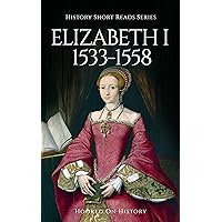 Elizabeth I The Princess: 1533-1558 The Queen’s First Twenty-Five Years (History Short Reads Book 3) Elizabeth I The Princess: 1533-1558 The Queen’s First Twenty-Five Years (History Short Reads Book 3) Kindle