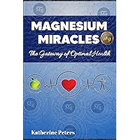 Magnesium Miracles: The Gateway of Optimal Health (Vitamins and Supplements for Alternative Medicine) Magnesium Miracles: The Gateway of Optimal Health (Vitamins and Supplements for Alternative Medicine) Kindle Paperback