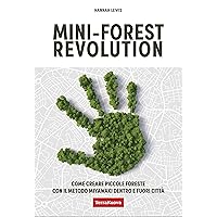 Mini-forest revolution: Come creare piccole foreste con il metodo Miyawaki dentro e fuori le città (Italian Edition)