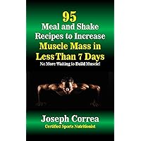 95 Meal and Shake Recipes to Increase Muscle Mass in Less Than 7 Days: No More Waiting to Build Muscle! 95 Meal and Shake Recipes to Increase Muscle Mass in Less Than 7 Days: No More Waiting to Build Muscle! Kindle Paperback