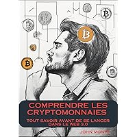 Comprendre les cryptomonnaies: tout savoir avant de se lancer dans le web 3.0 (French Edition)