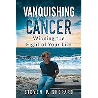 Vanquishing Cancer: Winning the Fight of Your Life Vanquishing Cancer: Winning the Fight of Your Life Kindle Paperback Hardcover