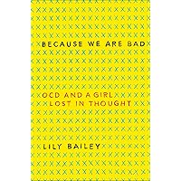Because We Are Bad: OCD and a Girl Lost in Thought Because We Are Bad: OCD and a Girl Lost in Thought Kindle Paperback Audible Audiobook Hardcover Audio CD