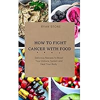 How to Fight Cancer With Food: Delicious Recipes to Boost Your Immune System and Heal Your Body (Cancer diet cookbooks) How to Fight Cancer With Food: Delicious Recipes to Boost Your Immune System and Heal Your Body (Cancer diet cookbooks) Kindle Paperback