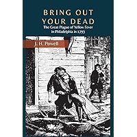 Bring Out Your Dead: The Great Plague of Yellow Fever in Philadelphia in 1793 Bring Out Your Dead: The Great Plague of Yellow Fever in Philadelphia in 1793 Paperback Kindle Hardcover