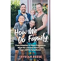 How We Do Family: From Adoption to Trans Pregnancy, What We Learned about Love and LGBTQ Parenthood How We Do Family: From Adoption to Trans Pregnancy, What We Learned about Love and LGBTQ Parenthood Hardcover Kindle Audible Audiobook Audio CD