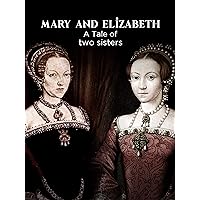 Mary And Elizabeth A Tale Of Two Sisters