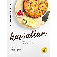 The Big Cookbook of Hawaiian Cooking: Authentic Hawaiian Recipes from Our Ohana to Yours The Big Cookbook of Hawaiian Cooking: Authentic Hawaiian Recipes from Our Ohana to Yours Kindle Hardcover Paperback
