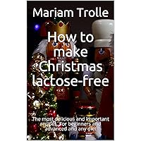 How to make Christmas lactose-free: The most delicious and important recipes. For beginners and advanced and any diet