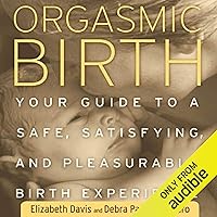 Orgasmic Birth: Your Guide to a Safe, Satisfying, and Pleasurable Birth Experience Orgasmic Birth: Your Guide to a Safe, Satisfying, and Pleasurable Birth Experience Audible Audiobook Paperback Kindle MP3 CD