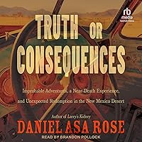 Truth or Consequences: Improbable Adventures, a Near-Death Experience, and Unexpected Redemption in the New Mexico Desert Truth or Consequences: Improbable Adventures, a Near-Death Experience, and Unexpected Redemption in the New Mexico Desert Audible Audiobook Kindle Hardcover Paperback Audio CD