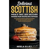 Delicious Scottish Meals That Are Neither Haggis nor Neeps and Tatties!: The Cookbook that Blends Traditional and Modern Scottish Delicacies to Birth a Wholesome, Healthy, and Delicious Cuisine!! Delicious Scottish Meals That Are Neither Haggis nor Neeps and Tatties!: The Cookbook that Blends Traditional and Modern Scottish Delicacies to Birth a Wholesome, Healthy, and Delicious Cuisine!! Kindle Paperback