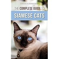 The Complete Guide to Siamese Cats: Selecting, Raising, Training, Feeding, Socializing, and Enriching the Life of Your Siamese Cat