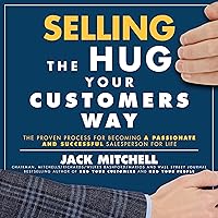 Selling the Hug Your Customers Way: The Proven Process for Becoming a Passionate and Successful Salesperson for Life Selling the Hug Your Customers Way: The Proven Process for Becoming a Passionate and Successful Salesperson for Life Audible Audiobook Hardcover Kindle