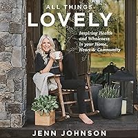 All Things Lovely: Inspiring Health and Wholeness in Your Home, Heart, and Community All Things Lovely: Inspiring Health and Wholeness in Your Home, Heart, and Community Hardcover Audible Audiobook Kindle Audio CD
