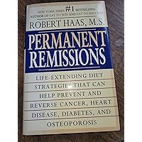 Permanent Remissions : Life-Extending Diet Stategies That Can Help Prevent and Reverse Cancer, Heart Disease, Diabets, and Osteoporosis Permanent Remissions : Life-Extending Diet Stategies That Can Help Prevent and Reverse Cancer, Heart Disease, Diabets, and Osteoporosis Hardcover Paperback