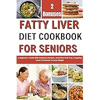 FATTY LIVER DIET COOKBOOK FOR SENIORS: A Beginner's Guide With Delicious Recipes, Meal Plan And Prep, Targeting Level 3 Cirrhosis To Lose Weight FATTY LIVER DIET COOKBOOK FOR SENIORS: A Beginner's Guide With Delicious Recipes, Meal Plan And Prep, Targeting Level 3 Cirrhosis To Lose Weight Kindle Paperback