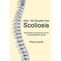 Help – My Daughter Has Scoliosis Help – My Daughter Has Scoliosis Kindle Paperback