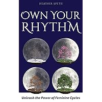 Own Your Rhythm: Unleash the power of feminine cycles. Own Your Rhythm: Unleash the power of feminine cycles. Kindle Paperback