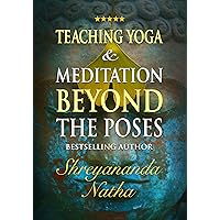 Teaching Yoga and Meditation Beyond the Poses : A unique and practical workbook (GREAT YOGA BOOKS!)