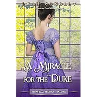 A Miracle for the Duke: Historical Regency Romance (Rebel Ladies and Broken Dukes) A Miracle for the Duke: Historical Regency Romance (Rebel Ladies and Broken Dukes) Kindle