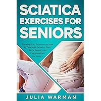 Sciatica Exercises for Seniors: Step by Step Program on How to Deal with Sciatica Pain, Back Pains, and Everyday Pain for Seniors