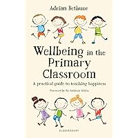 Wellbeing in the Primary Classroom: A practical guide to teaching happiness and positive mental health Wellbeing in the Primary Classroom: A practical guide to teaching happiness and positive mental health Kindle Paperback
