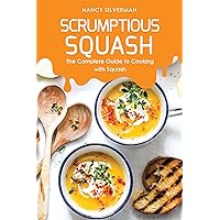 Scrumptious Squash: The Complete Guide to Cooking with Squash Scrumptious Squash: The Complete Guide to Cooking with Squash Kindle