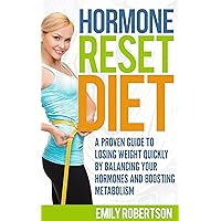 Hormone Reset Diet: A Proven Guide To Losing Weight Quickly By Balancing Your Hormones And Boosting Metabolism (Hormone Diet, Hormone Reset, Hormone Cure, Hormone Balance)