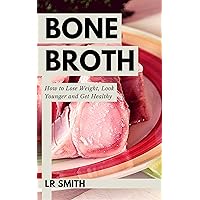 Bone Broth: How to Lose Weight, Look Younger and Get Healthy (Bone Broth Diet, Bone Broth Recipes, Bone Broth Diet Book, Bone Broth Secret, Bone Broth Miracle) Bone Broth: How to Lose Weight, Look Younger and Get Healthy (Bone Broth Diet, Bone Broth Recipes, Bone Broth Diet Book, Bone Broth Secret, Bone Broth Miracle) Kindle