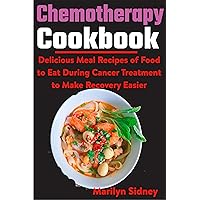 Chemotherapy Cookbook: Delicious Meal Recipes of Food to Eat During Cancer Treatment to Make Recovery Easier Chemotherapy Cookbook: Delicious Meal Recipes of Food to Eat During Cancer Treatment to Make Recovery Easier Kindle Paperback