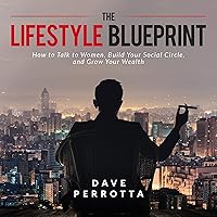 The Lifestyle Blueprint: How to Talk to Women, Build Your Social Circle, and Grow Your Wealth (The Dating & Lifestyle Success Series, Book 1) The Lifestyle Blueprint: How to Talk to Women, Build Your Social Circle, and Grow Your Wealth (The Dating & Lifestyle Success Series, Book 1) Audible Audiobook Kindle Paperback