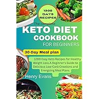 The complete keto diet cookbook for beginners: 1200 Easy Keto Recipes for Healthy Weight Loss.A Beginner's Guide to Delicious Low-Carb Creations and Energizing Meal Plans. The complete keto diet cookbook for beginners: 1200 Easy Keto Recipes for Healthy Weight Loss.A Beginner's Guide to Delicious Low-Carb Creations and Energizing Meal Plans. Kindle Paperback