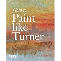 How to Paint Like Turner How to Paint Like Turner Paperback Kindle