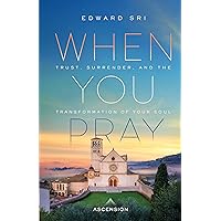 When You Pray: Trust, Surrender, and the Transformation of Your Soul
