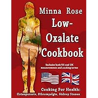 Low-Oxalate Cookbook: Osteoporosis, Fibromyalgia & Kidney Stones (Cooking for Health Book 1) Low-Oxalate Cookbook: Osteoporosis, Fibromyalgia & Kidney Stones (Cooking for Health Book 1) Kindle Paperback