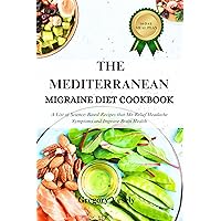 THE MEDITERRANEAN MIGRAINE DIET COOKBOOK: A List of Science Based Recipes that me relief Headache Symptoms and Improve Brain Health THE MEDITERRANEAN MIGRAINE DIET COOKBOOK: A List of Science Based Recipes that me relief Headache Symptoms and Improve Brain Health Kindle Paperback