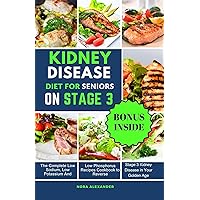 KIDNEY DISEASE DIET FOR SENIORS ON STAGE 3: The Complete Low Sodium, Low Potassium, And Low Phosphorus Recipes Cookbook to Reverse Stage 3 Kidney Disease in Your Golden Age KIDNEY DISEASE DIET FOR SENIORS ON STAGE 3: The Complete Low Sodium, Low Potassium, And Low Phosphorus Recipes Cookbook to Reverse Stage 3 Kidney Disease in Your Golden Age Kindle Hardcover Paperback