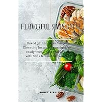 Flavorful Simplicity: : Baked gather Super Simple - Elevating Instant, Overnight, and ready-meal, soul relief Foods with 100+ Irresistible Recipes