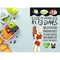 Lose 10 Pounds in 13 Days: An Effective Proven Diet to Lose Weight and Burn Fat in Just Two Weeks Lose 10 Pounds in 13 Days: An Effective Proven Diet to Lose Weight and Burn Fat in Just Two Weeks Kindle Paperback