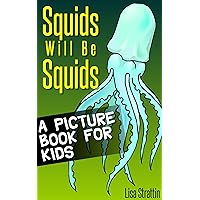 Squids Will Be Squids: What Are Squids? A Picture Book For Kids Squids Will Be Squids: What Are Squids? A Picture Book For Kids Kindle Paperback