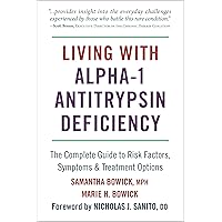 Living with Alpha-1 Antitrypsin Deficiency (A1AD): Complete Guide to Risk Factors, Symptoms & Treatment Options Living with Alpha-1 Antitrypsin Deficiency (A1AD): Complete Guide to Risk Factors, Symptoms & Treatment Options Kindle Paperback