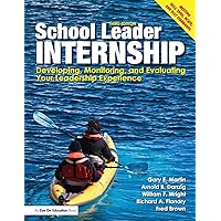 School Leader Internship: Developing, Monitoring, and Evaluating Your Leadership Experience School Leader Internship: Developing, Monitoring, and Evaluating Your Leadership Experience Paperback Kindle