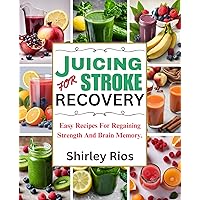 Juicing For Stroke Recovery: Easy Recipes For Regaining Strength And Brain Memory. (Eating Healthy Cookbook) Juicing For Stroke Recovery: Easy Recipes For Regaining Strength And Brain Memory. (Eating Healthy Cookbook) Kindle Paperback