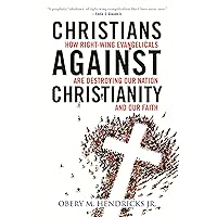 Christians Against Christianity: How Right-Wing Evangelicals Are Destroying Our Nation and Our Faith Christians Against Christianity: How Right-Wing Evangelicals Are Destroying Our Nation and Our Faith Paperback Audible Audiobook Kindle Hardcover Audio CD
