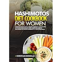 HASHIMOTOS DIET COOKBOOK FOR WOMEN: Nutrition Protocols & Healing Recipes to Take Charge of Your Thyroid Health With Complete Guide to Reclaiming Life ... (Attain Wellness Through Diet) HASHIMOTOS DIET COOKBOOK FOR WOMEN: Nutrition Protocols & Healing Recipes to Take Charge of Your Thyroid Health With Complete Guide to Reclaiming Life ... (Attain Wellness Through Diet) Kindle Hardcover Paperback